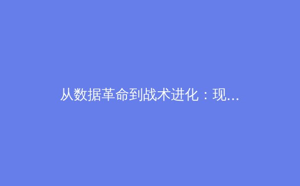从数据革命到战术进化：现代体育的科技变革与人文坚守